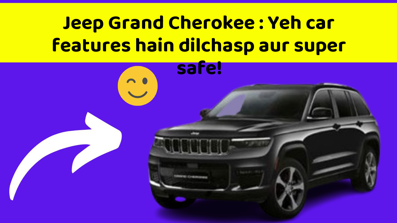 Jeep Grand Cherokee: Yeh car features hain dilchasp aur super safe!