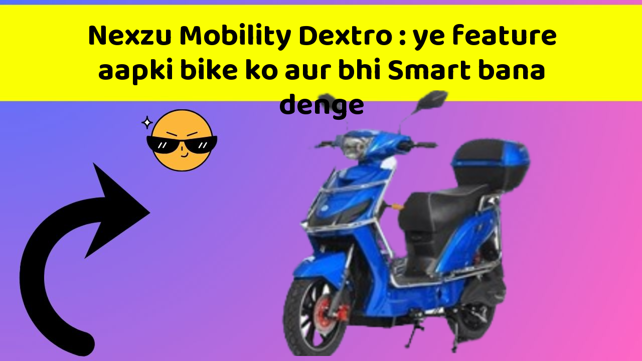 Nexzu Mobility Dextro: ye feature aapki bike ko aur bhi Smart bana denge